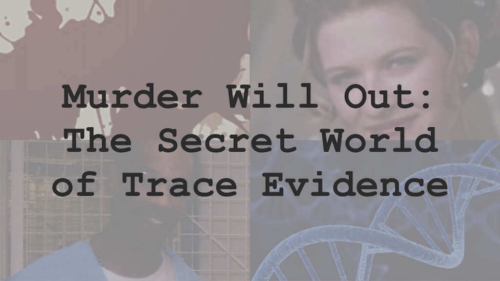 Murder Will Out: The Secret World of Trace Evidence